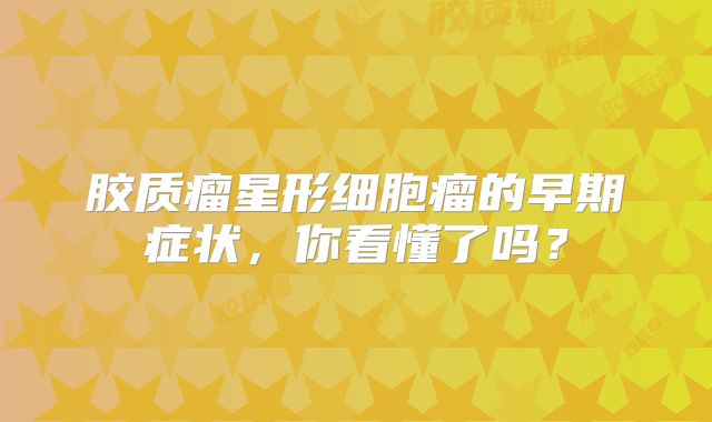 胶质瘤星形细胞瘤的早期症状，你看懂了吗？