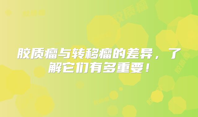 胶质瘤与转移瘤的差异，了解它们有多重要！
