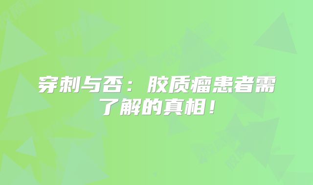 穿刺与否：胶质瘤患者需了解的真相！