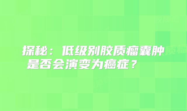 探秘：低级别胶质瘤囊肿是否会演变为癌症？  