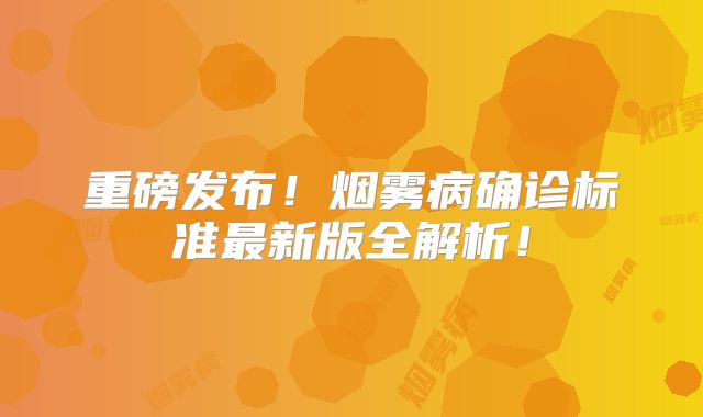 重磅发布！烟雾病确诊标准最新版全解析！