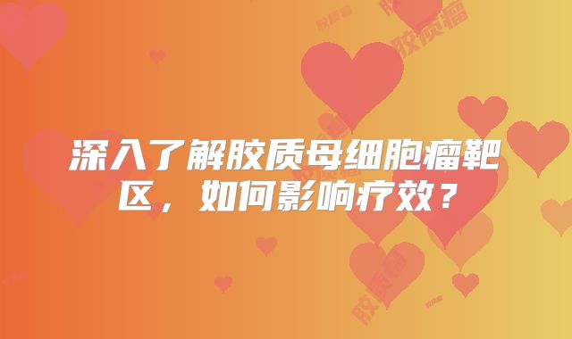 深入了解胶质母细胞瘤靶区，如何影响疗效？