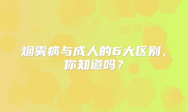 烟雾病与成人的6大区别，你知道吗？