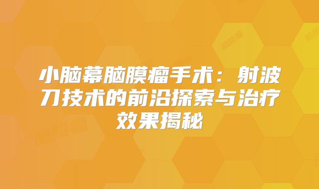 小脑幕脑膜瘤手术：射波刀技术的前沿探索与治疗效果揭秘