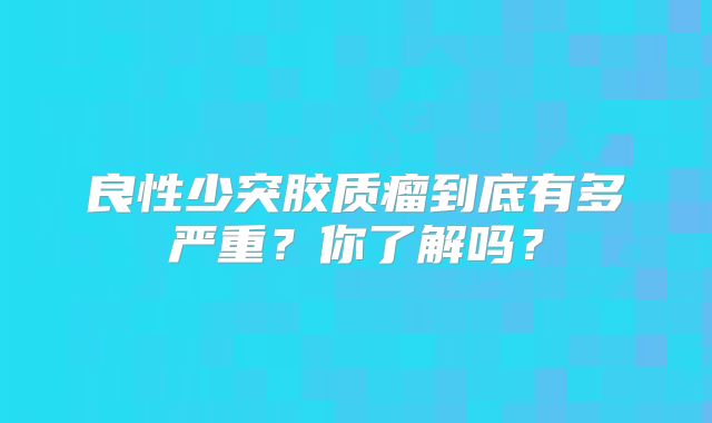 良性少突胶质瘤到底有多严重？你了解吗？