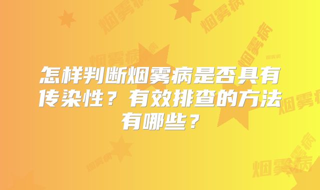 怎样判断烟雾病是否具有传染性？有效排查的方法有哪些？