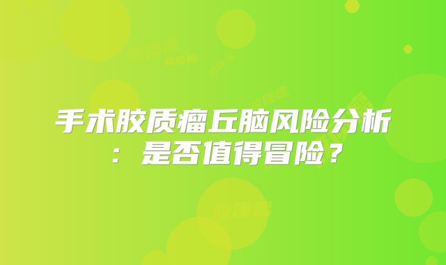手术胶质瘤丘脑风险分析：是否值得冒险？