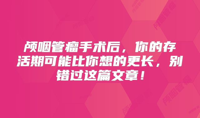 颅咽管瘤手术后，你的存活期可能比你想的更长，别错过这篇文章！