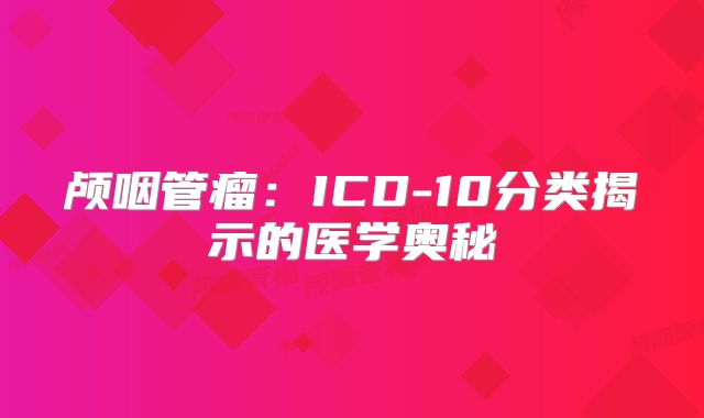 颅咽管瘤：ICD-10分类揭示的医学奥秘
