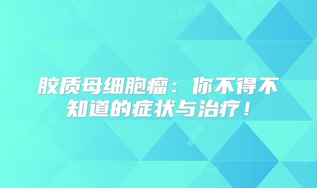 胶质母细胞瘤：你不得不知道的症状与治疗！