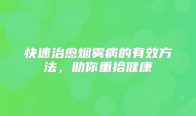 快速治愈烟雾病的有效方法，助你重拾健康
