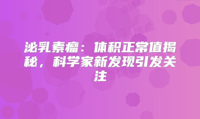 泌乳素瘤：体积正常值揭秘，科学家新发现引发关注