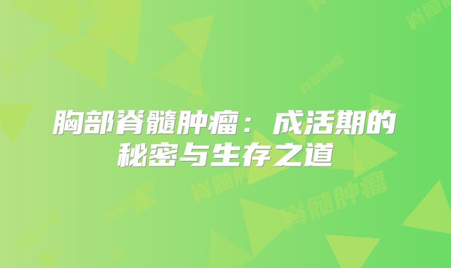 胸部脊髓肿瘤：成活期的秘密与生存之道