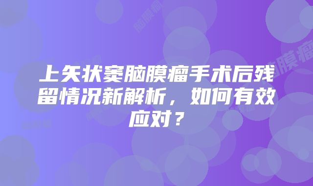 上矢状窦脑膜瘤手术后残留情况新解析，如何有效应对？