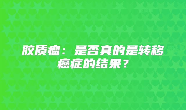 胶质瘤：是否真的是转移癌症的结果？