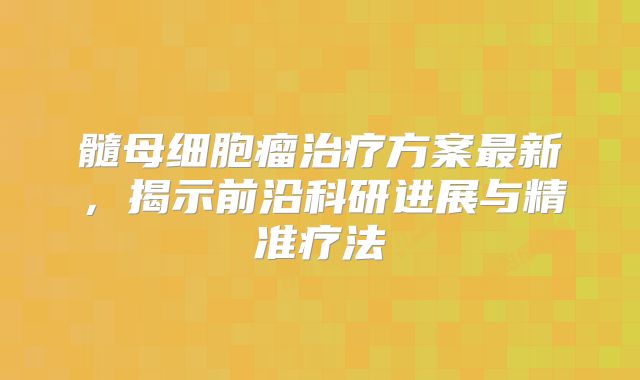 髓母细胞瘤治疗方案最新，揭示前沿科研进展与精准疗法