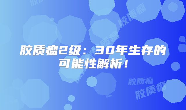 胶质瘤2级：30年生存的可能性解析！