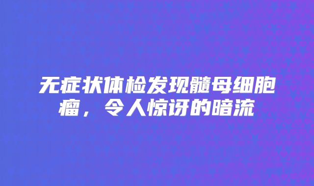 无症状体检发现髓母细胞瘤，令人惊讶的暗流