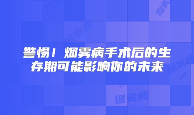 警惕！烟雾病手术后的生存期可能影响你的未来