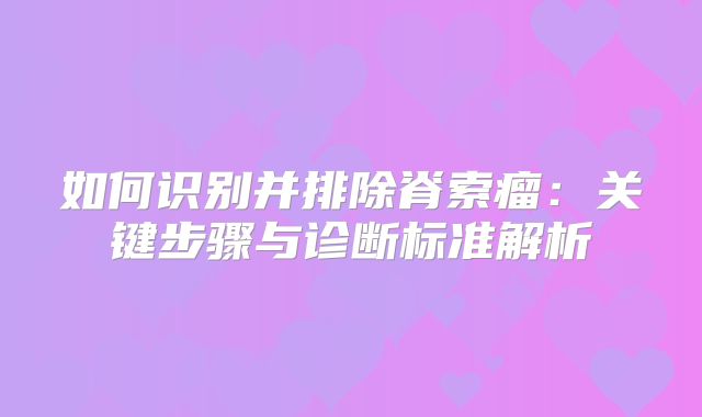 如何识别并排除脊索瘤：关键步骤与诊断标准解析