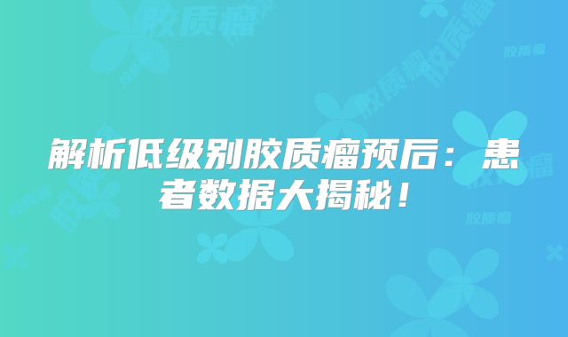 解析低级别胶质瘤预后：患者数据大揭秘！