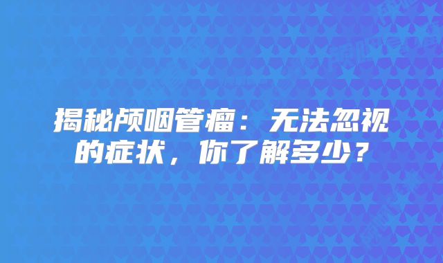 揭秘颅咽管瘤：无法忽视的症状，你了解多少？
