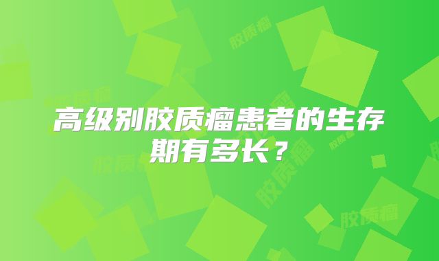 高级别胶质瘤患者的生存期有多长？