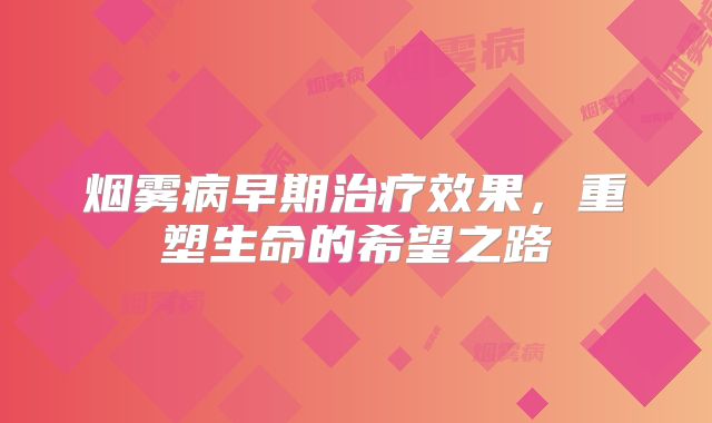烟雾病早期治疗效果，重塑生命的希望之路