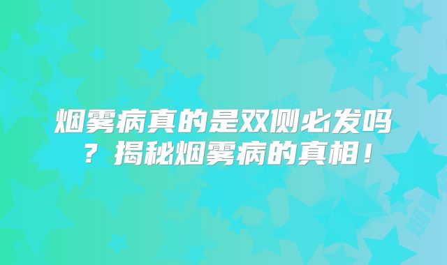 烟雾病真的是双侧必发吗？揭秘烟雾病的真相！