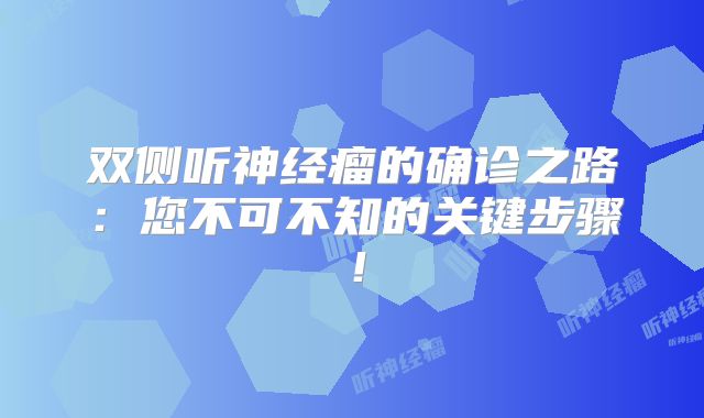 双侧听神经瘤的确诊之路：您不可不知的关键步骤！