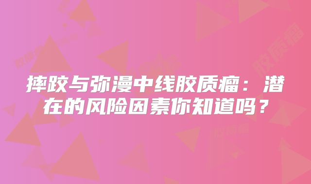 摔跤与弥漫中线胶质瘤：潜在的风险因素你知道吗？
