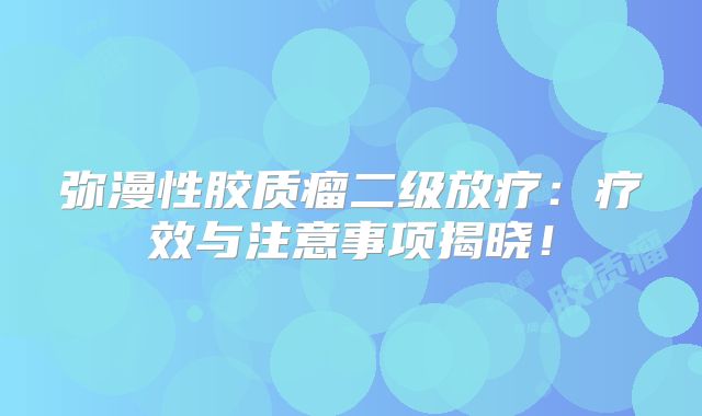 弥漫性胶质瘤二级放疗：疗效与注意事项揭晓！