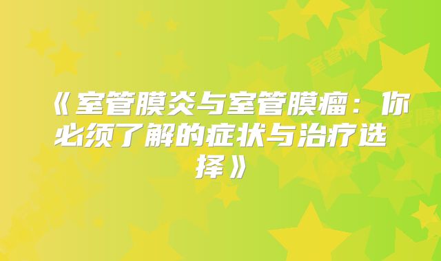 《室管膜炎与室管膜瘤：你必须了解的症状与治疗选择》