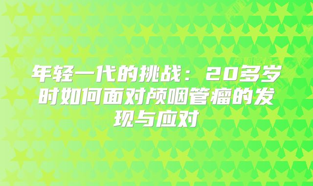 年轻一代的挑战：20多岁时如何面对颅咽管瘤的发现与应对