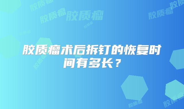 胶质瘤术后拆钉的恢复时间有多长？