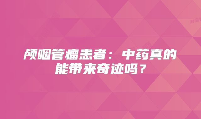 颅咽管瘤患者：中药真的能带来奇迹吗？