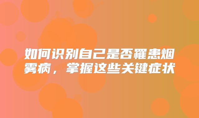如何识别自己是否罹患烟雾病，掌握这些关键症状