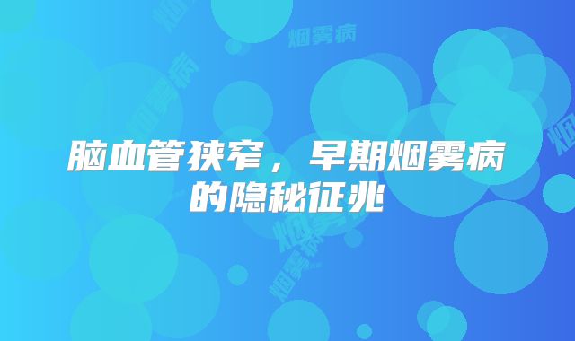 脑血管狭窄，早期烟雾病的隐秘征兆