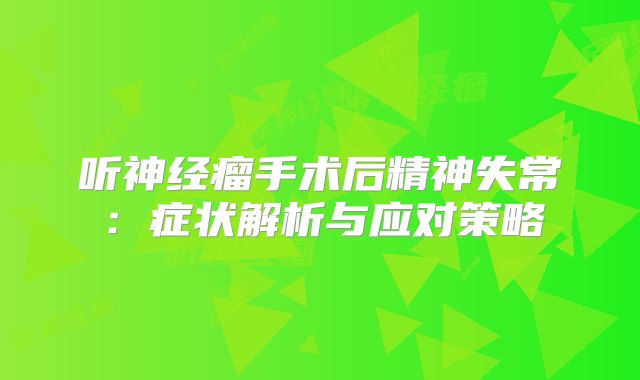 听神经瘤手术后精神失常：症状解析与应对策略