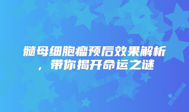 髓母细胞瘤预后效果解析，带你揭开命运之谜