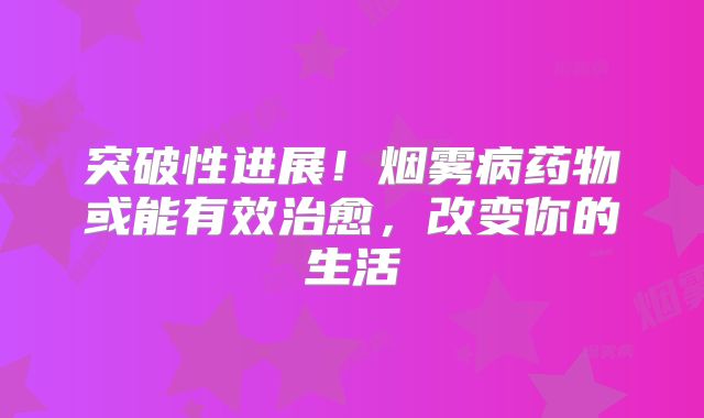 突破性进展！烟雾病药物或能有效治愈，改变你的生活