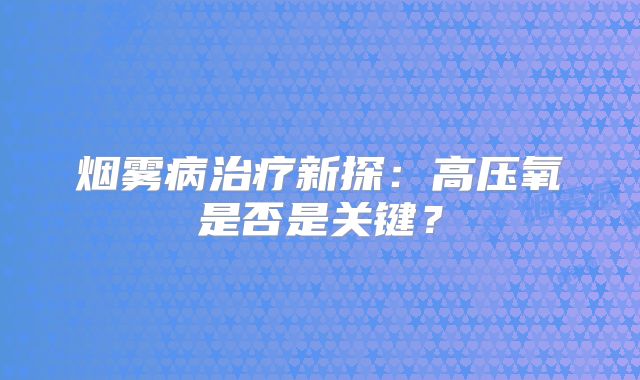 烟雾病治疗新探：高压氧是否是关键？
