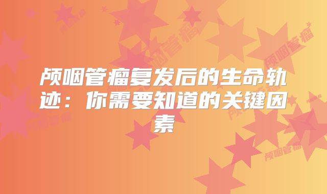 颅咽管瘤复发后的生命轨迹：你需要知道的关键因素