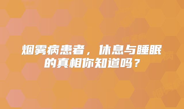 烟雾病患者，休息与睡眠的真相你知道吗？
