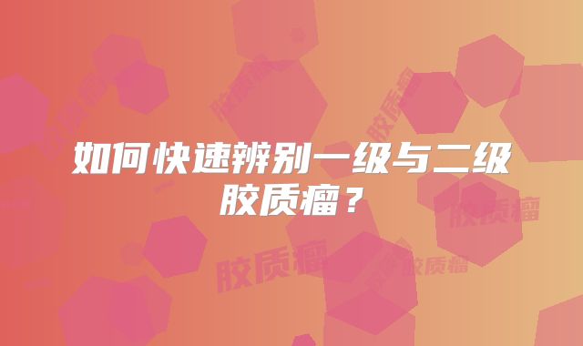 如何快速辨别一级与二级胶质瘤？