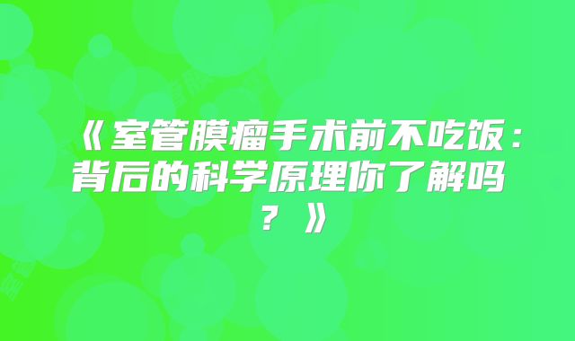 《室管膜瘤手术前不吃饭：背后的科学原理你了解吗？》