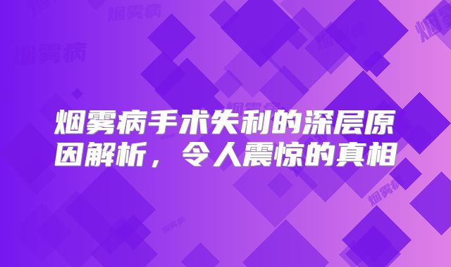 烟雾病手术失利的深层原因解析，令人震惊的真相