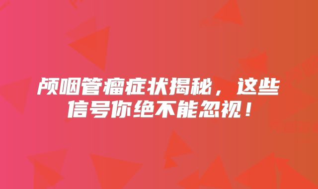 颅咽管瘤症状揭秘，这些信号你绝不能忽视！
