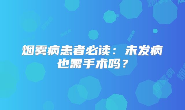 烟雾病患者必读：未发病也需手术吗？