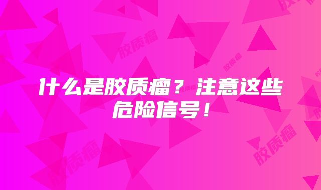 什么是胶质瘤？注意这些危险信号！